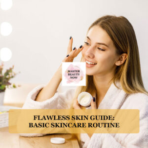Flawless Skin Guide: Basic Skincare Routine